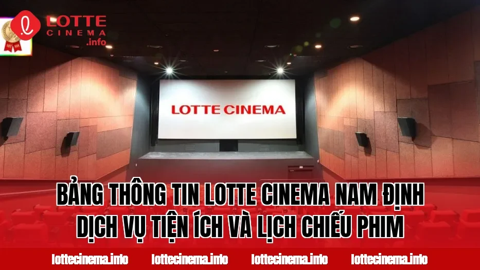 Bảng thông tin Lotte Cinema Nam Định dịch vụ tiện ích và lịch chiếu phim