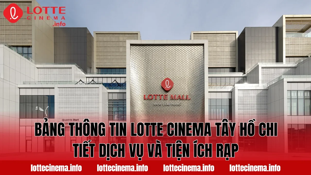 Bảng thông tin Lotte Cinema Tây Hồ chi tiết dịch vụ và tiện ích rạp