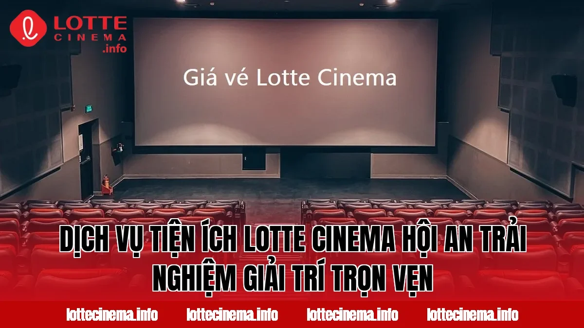 Dịch vụ tiện ích Lotte Cinema Hội An trải nghiệm giải trí trọn vẹn