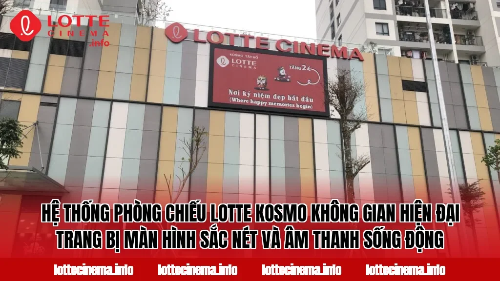 Hệ thống phòng chiếu Lotte Kosmo không gian hiện đại trang bị màn hình sắc nét và âm thanh sống động
