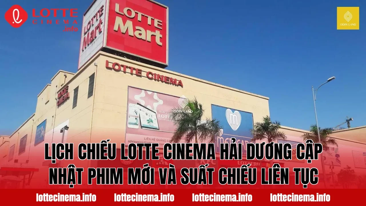 Lịch chiếu Lotte Cinema Hải Dương cập nhật phim mới và suất chiếu liên tục