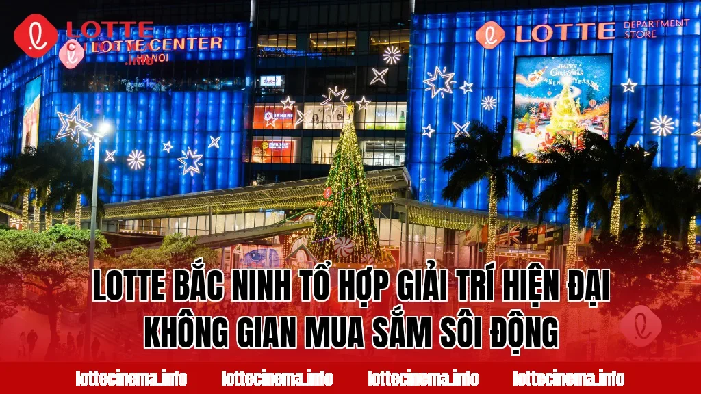 Lotte Bắc Ninh tổ hợp giải trí hiện đại không gian mua sắm sôi động