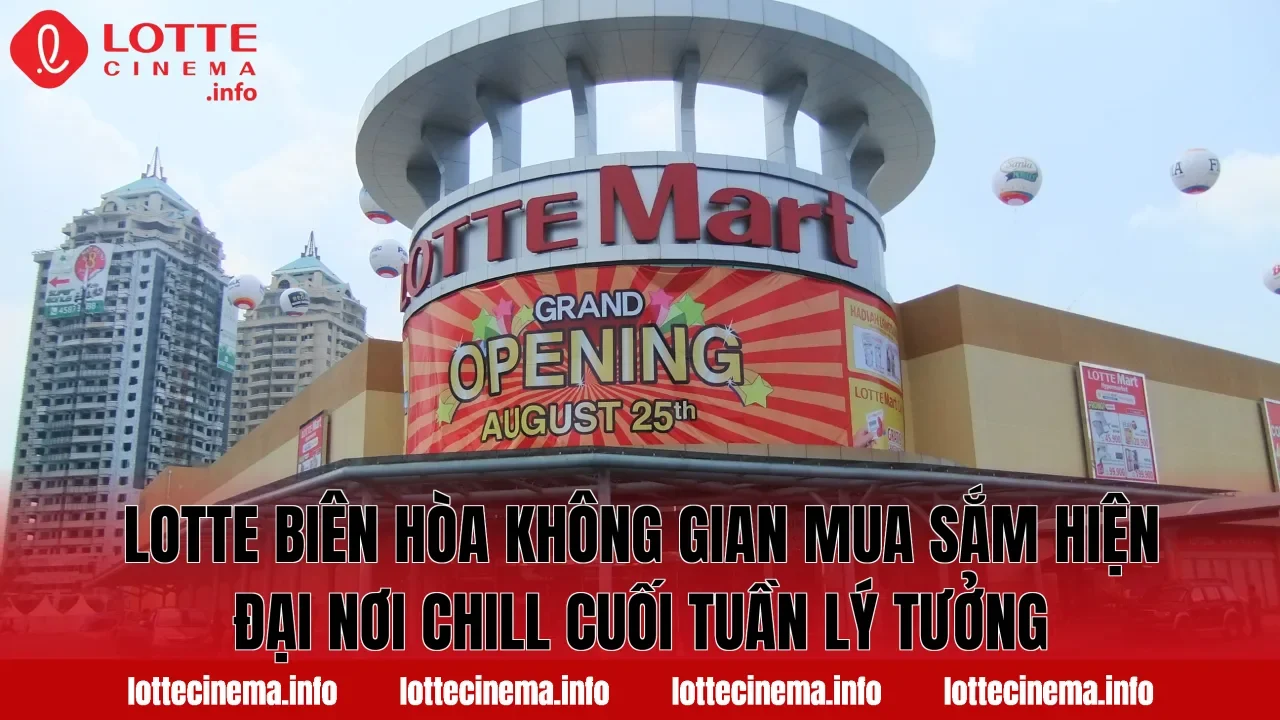Lotte Biên Hòa không gian mua sắm hiện đại nơi chill cuối tuần lý tưởng