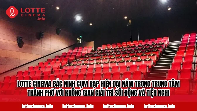 Lotte Cinema Bắc Ninh cụm rạp hiện đại nằm trong trung tâm thành phố với không gian giải trí sôi động và tiện nghi