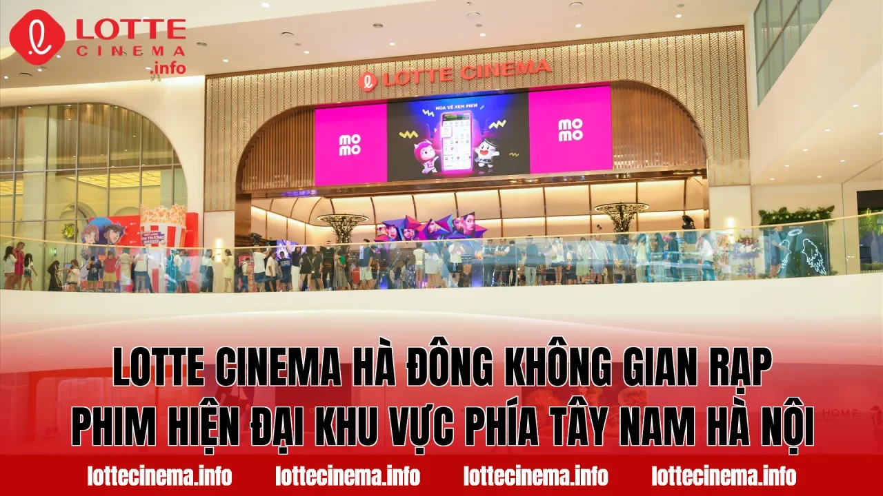 Lotte Cinema Hà Đông không gian rạp phim hiện đại khu vực phía Tây Nam Hà Nội