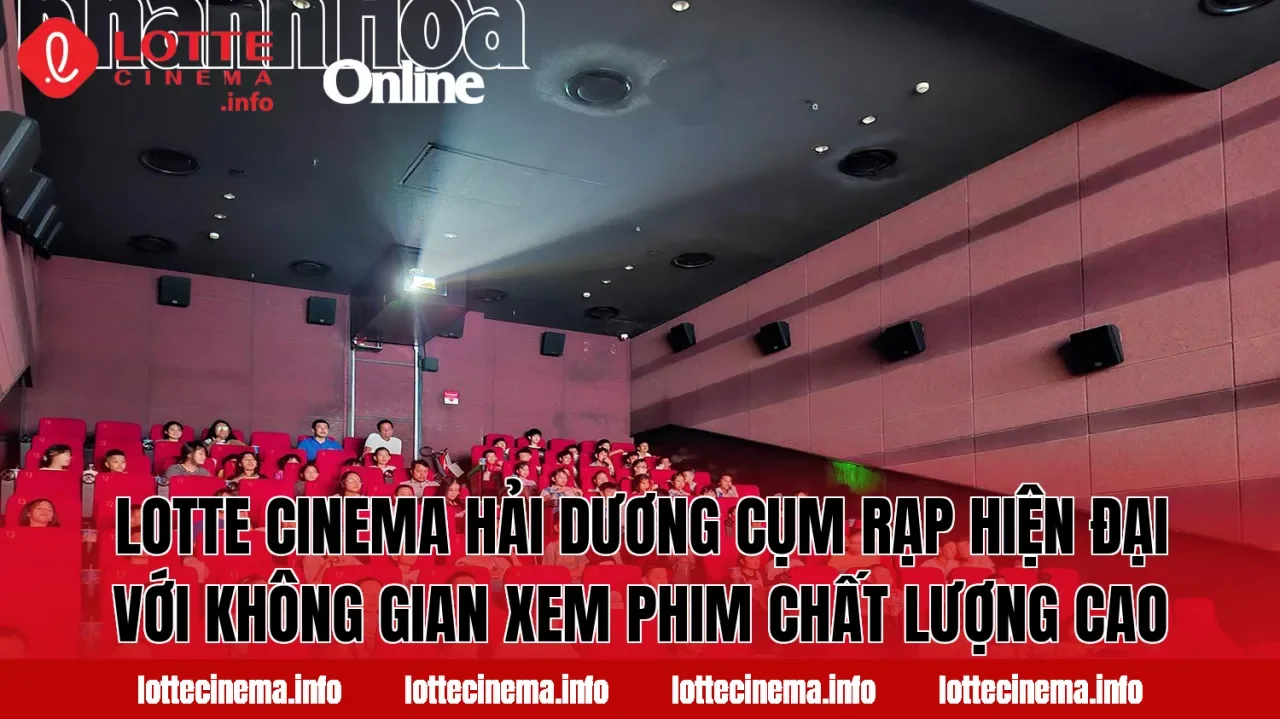 Lotte Cinema Hải Dương cụm rạp hiện đại với không gian xem phim chất lượng cao