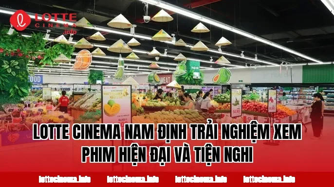 Lotte Cinema Nam Định trải nghiệm xem phim hiện đại và tiện nghi
