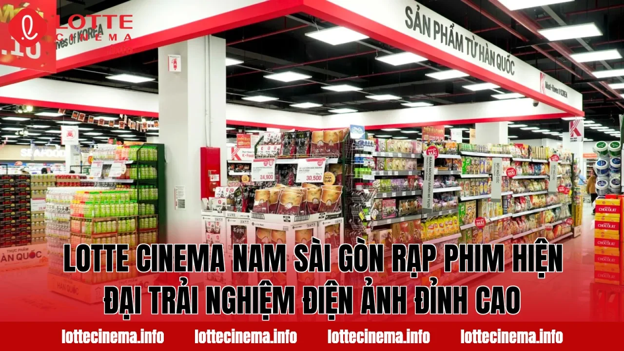 Lotte Cinema Nam Sài Gòn rạp phim hiện đại trải nghiệm điện ảnh đỉnh cao