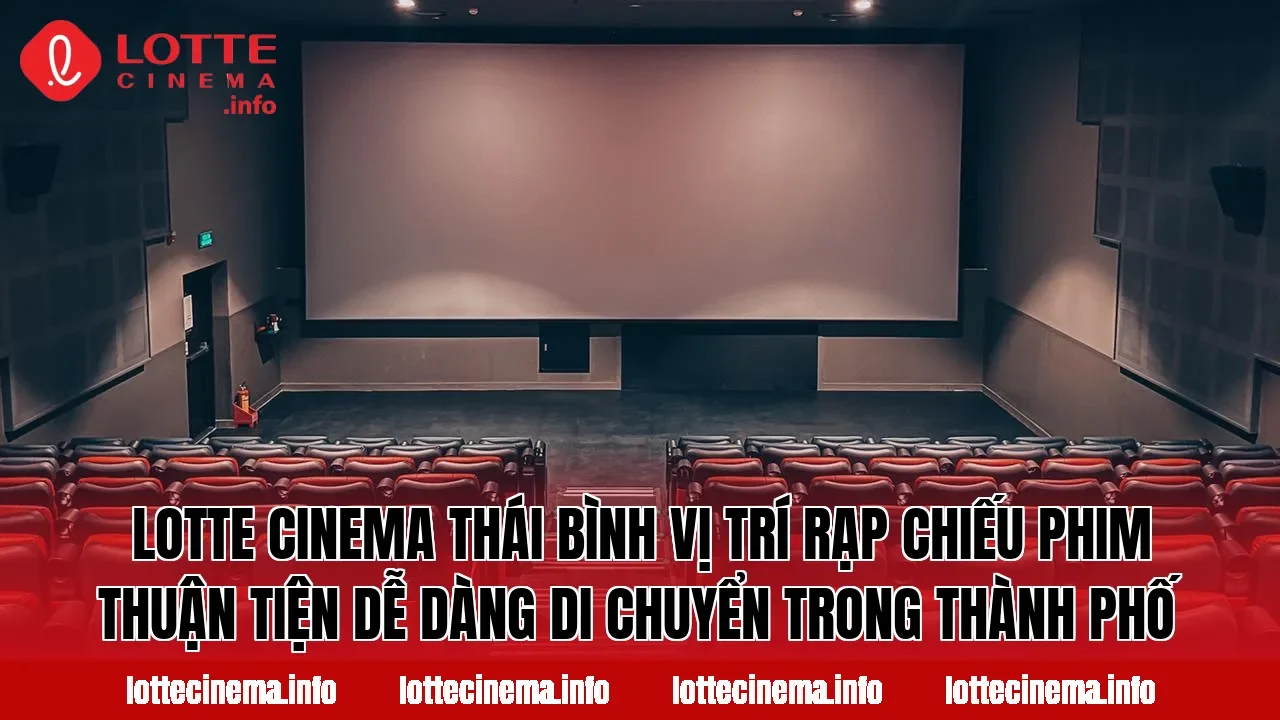 Lotte Cinema Thái Bình vị trí rạp chiếu phim thuận tiện dễ dàng di chuyển trong thành phố