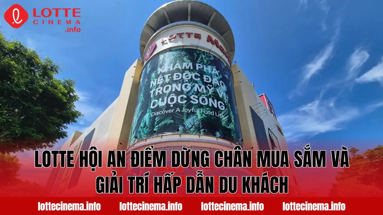 Lotte Hội An điểm dừng chân mua sắm và giải trí hấp dẫn du khách