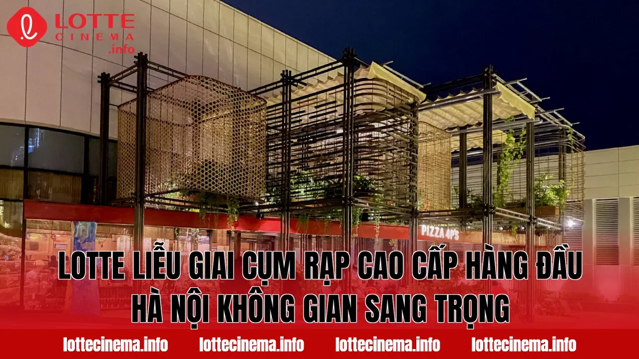 Lotte Liễu Giai cụm rạp cao cấp hàng đầu Hà Nội không gian sang trọng