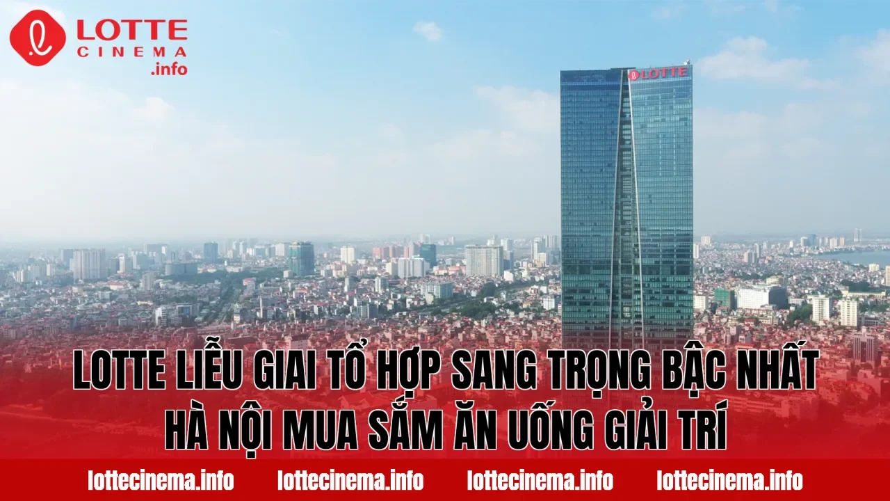 Lotte Liễu Giai tổ hợp sang trọng bậc nhất Hà Nội mua sắm ăn uống giải trí