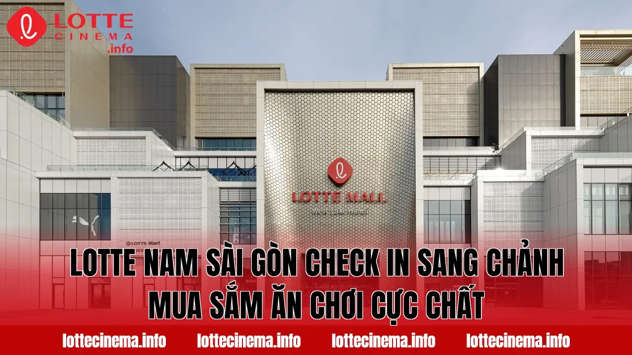 Lotte Nam Sài Gòn check in sang chảnh mua sắm ăn chơi cực chất
