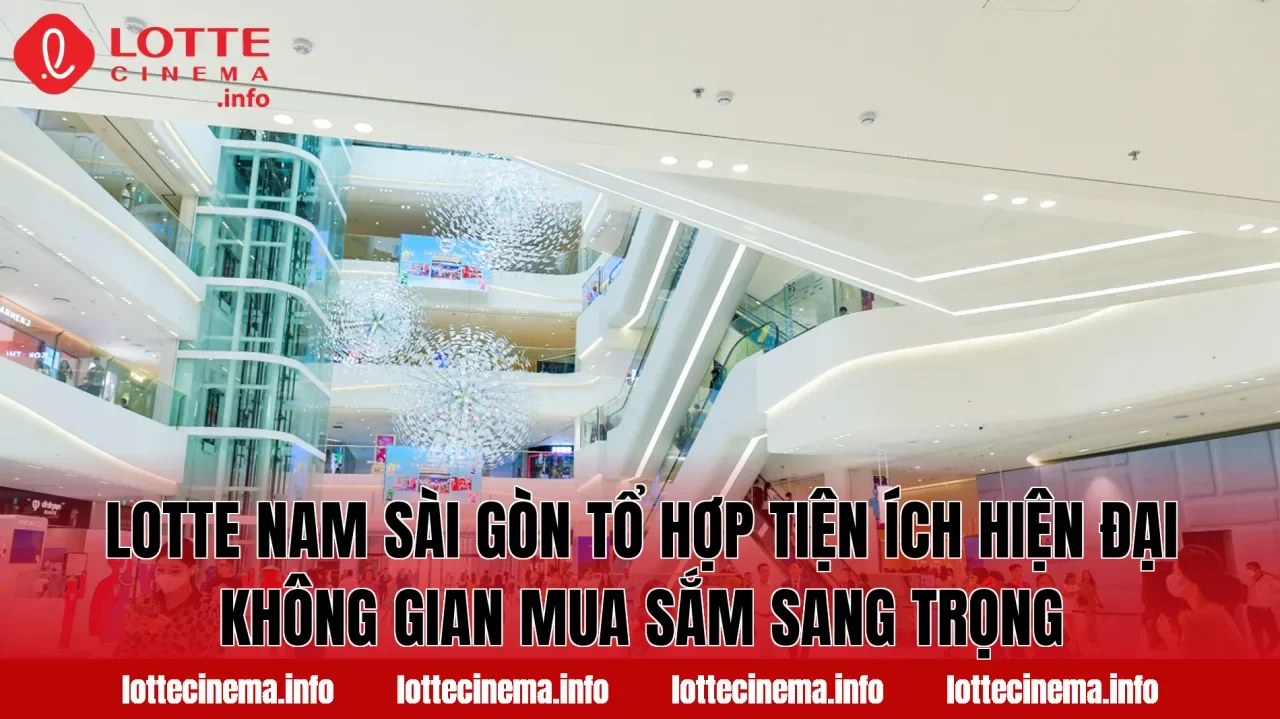 Lotte Nam Sài Gòn tổ hợp tiện ích hiện đại không gian mua sắm sang trọng