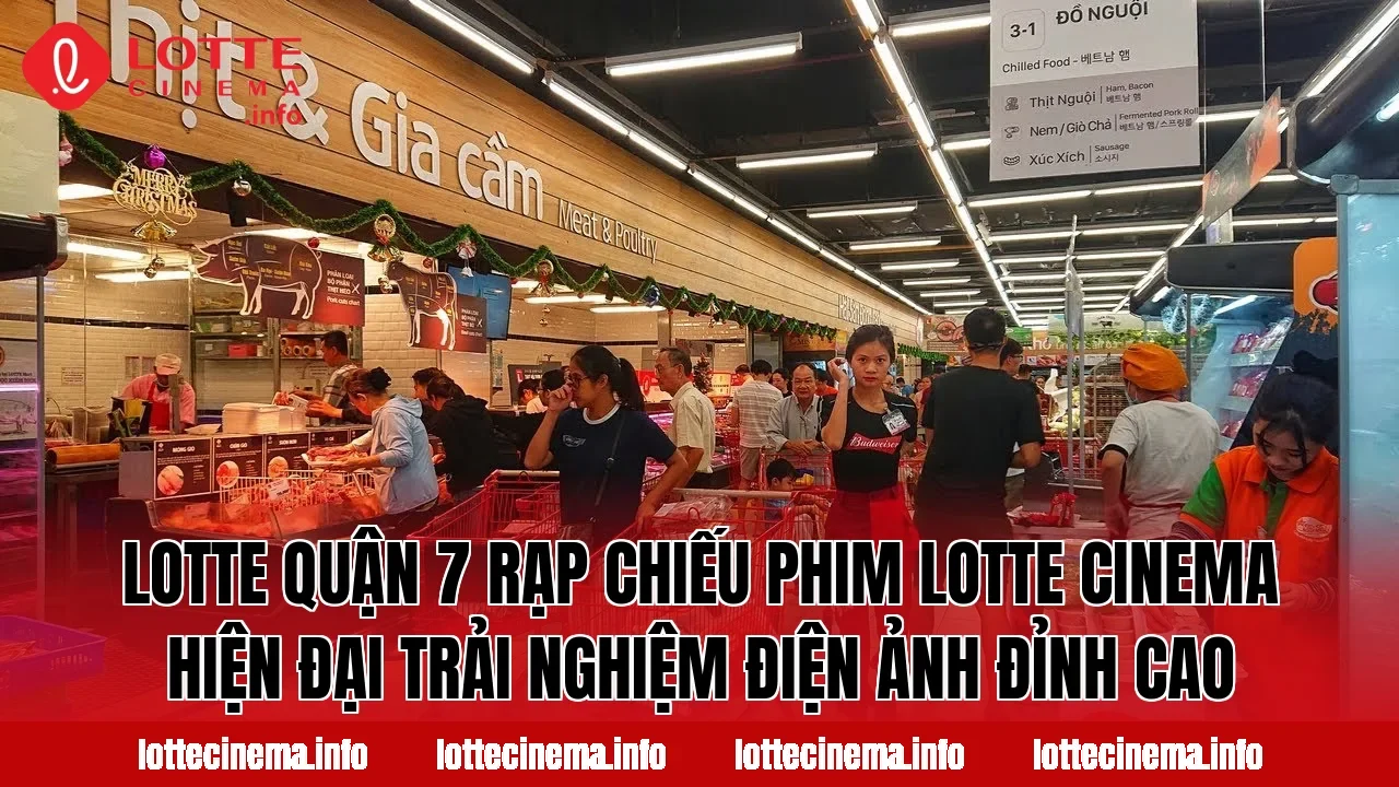 Lotte Quận 7 rạp chiếu phim Lotte Cinema hiện đại trải nghiệm điện ảnh đỉnh cao