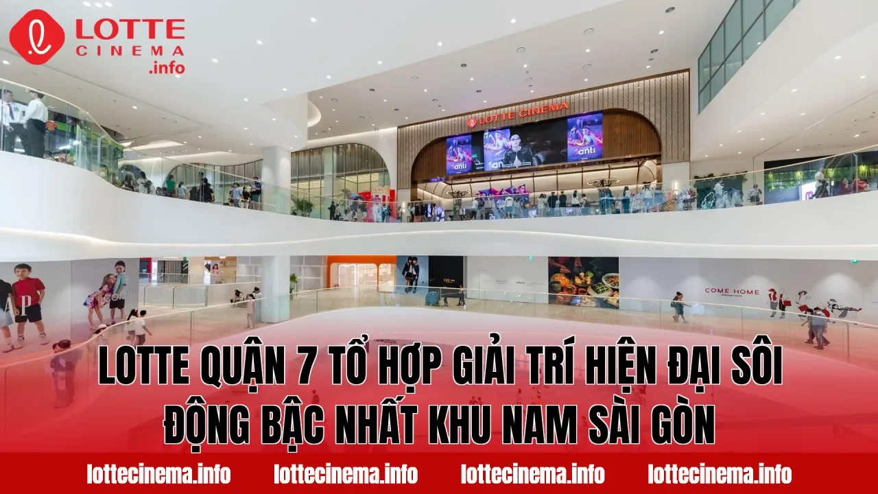 Lotte Quận 7 tổ hợp giải trí hiện đại sôi động bậc nhất khu Nam Sài Gòn