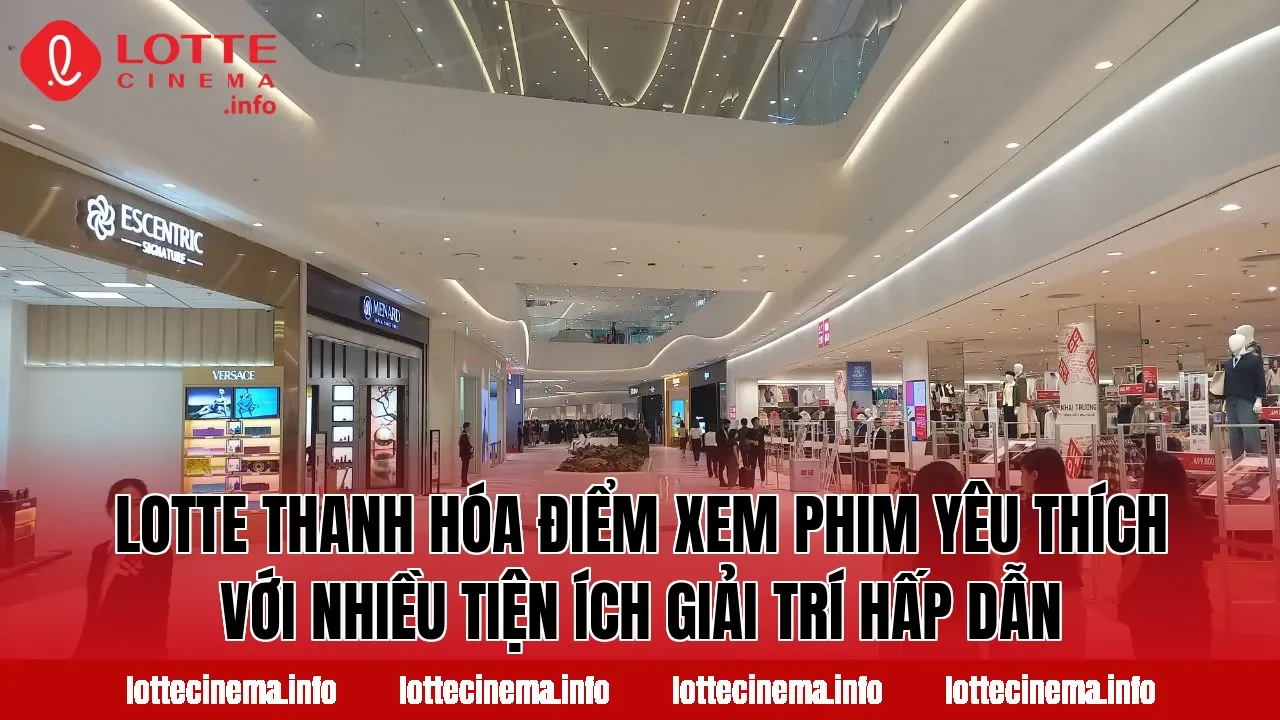 Lotte Thanh Hóa điểm xem phim yêu thích với nhiều tiện ích giải trí hấp dẫn