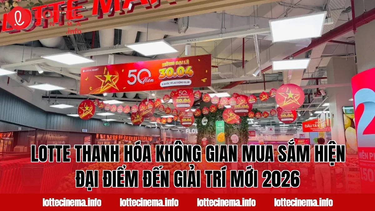 Lotte Thanh Hóa không gian mua sắm hiện đại điểm đến giải trí mới 2026