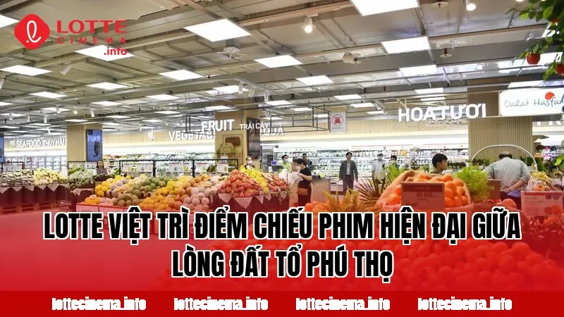 Lotte Việt Trì điểm chiếu phim hiện đại giữa lòng đất Tổ Phú Thọ