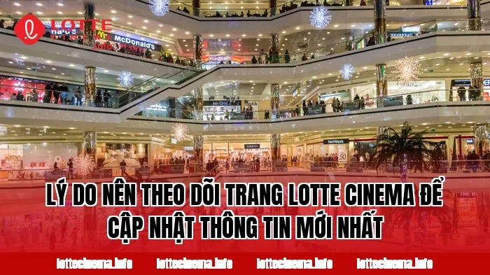 Lý do nên theo dõi trang Lotte Cinema để cập nhật thông tin mới nhất