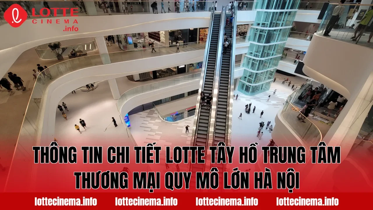 Thông tin chi tiết Lotte Tây Hồ trung tâm thương mại quy mô lớn Hà Nội