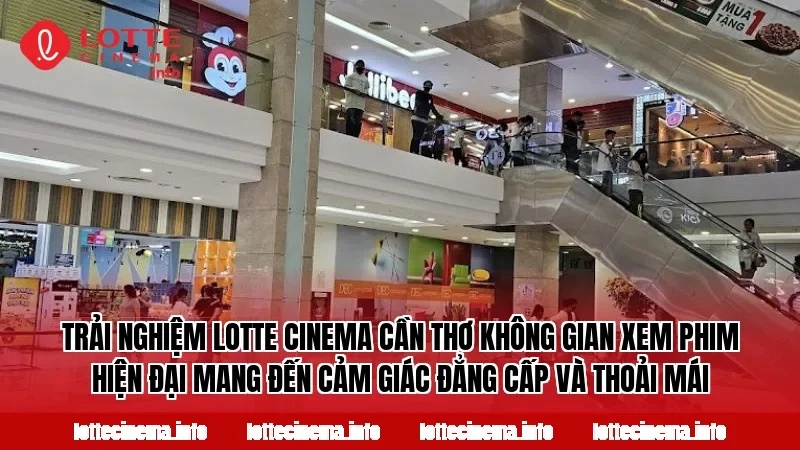 Trải nghiệm Lotte Cinema Cần Thơ không gian xem phim hiện đại mang đến cảm giác đẳng cấp và thoải mái