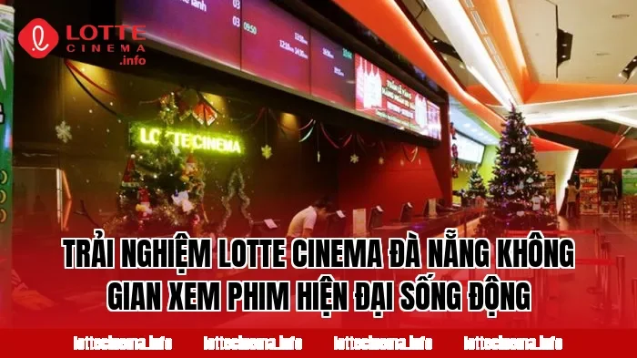 Trải nghiệm Lotte Cinema Đà Nẵng không gian xem phim hiện đại sống động