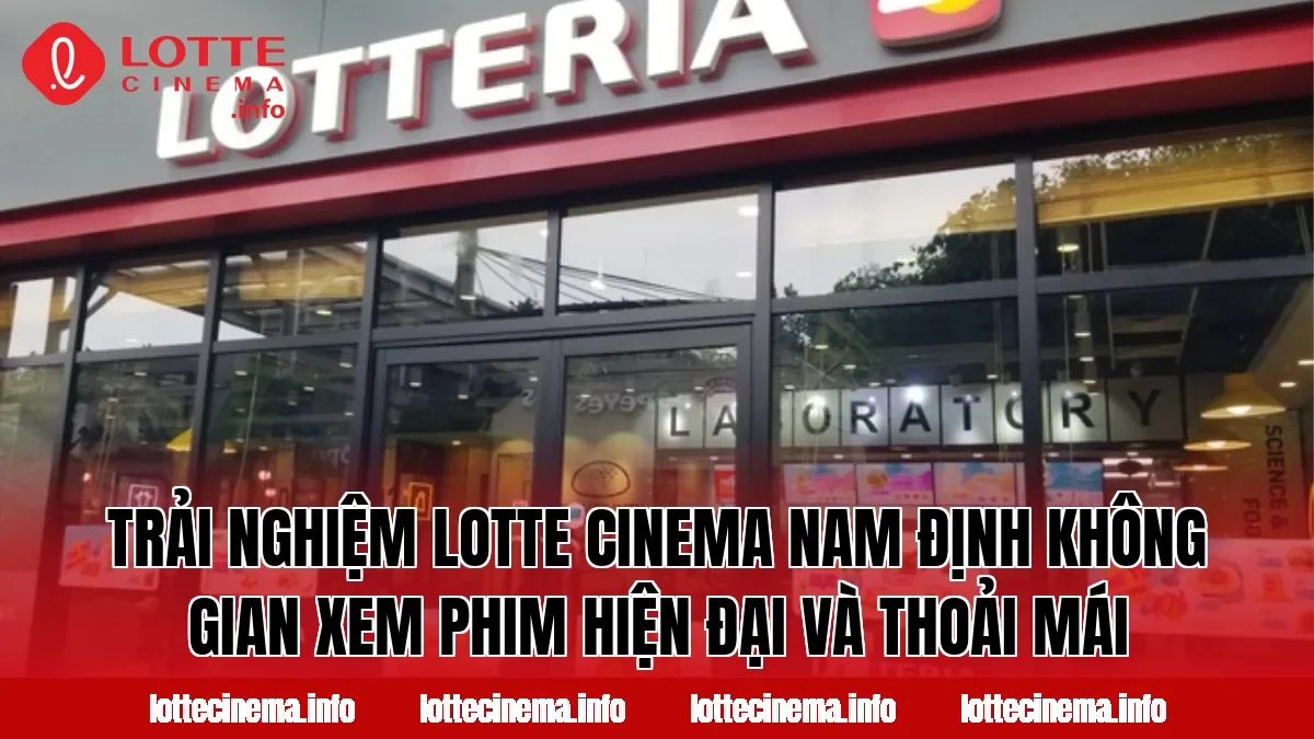 Trải nghiệm Lotte Cinema Nam Định không gian xem phim hiện đại và thoải mái