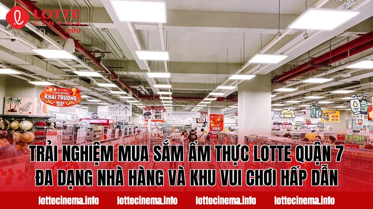 Trải nghiệm mua sắm ẩm thực Lotte Quận 7 đa dạng nhà hàng và khu vui chơi hấp dẫn