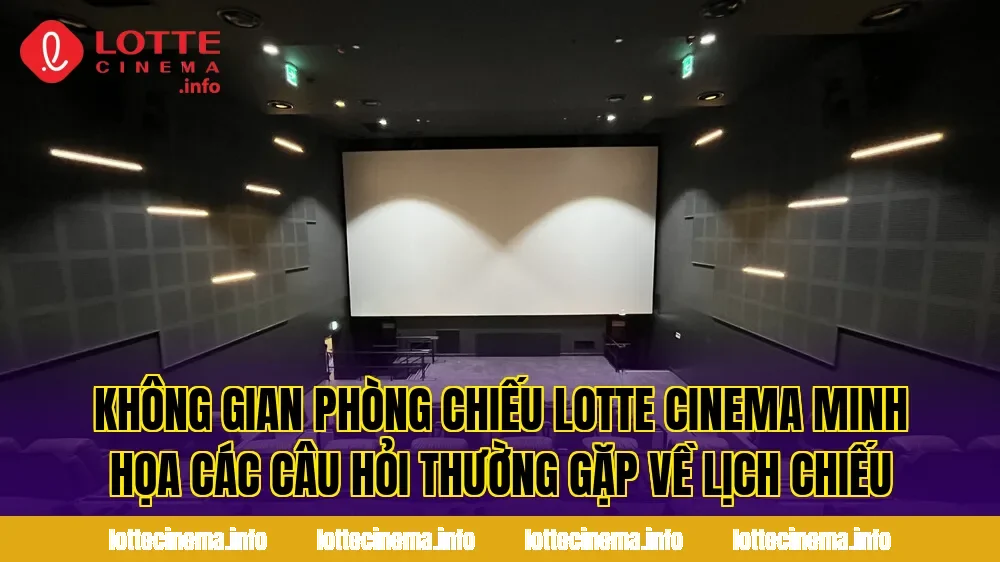 Không gian phòng chiếu Lotte Cinema minh họa các câu hỏi thường gặp về lịch chiếu