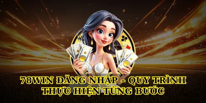 78win đăng nhập – Quy trình thực hiện từng bước