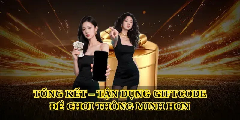 Tổng Kết – Tận Dụng Giftcode Để Chơi Thông Minh Hơn