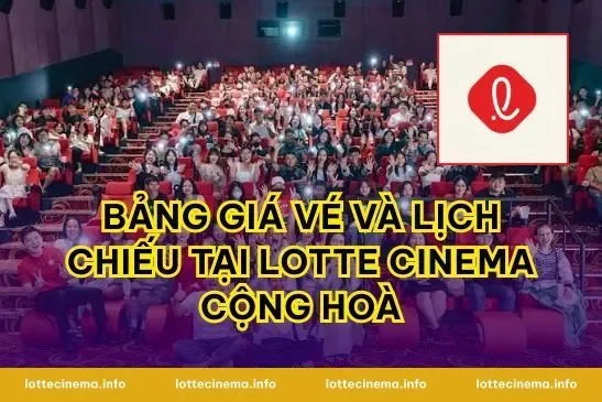 Bảng giá vé và lịch chiếu tại Lotte Cinema Cộng Hoà