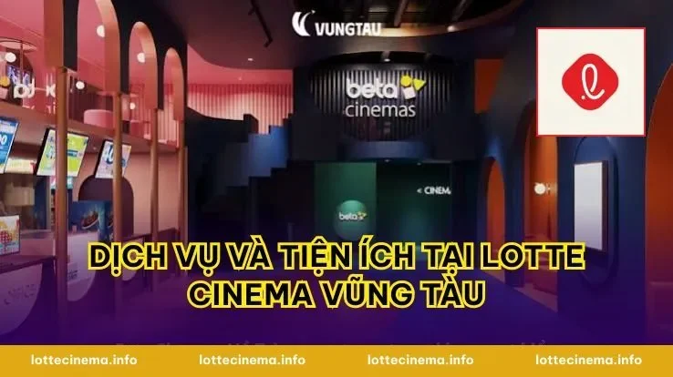 Dịch Vụ Và Tiện Ích Tại Lotte Cinema Vũng Tàu