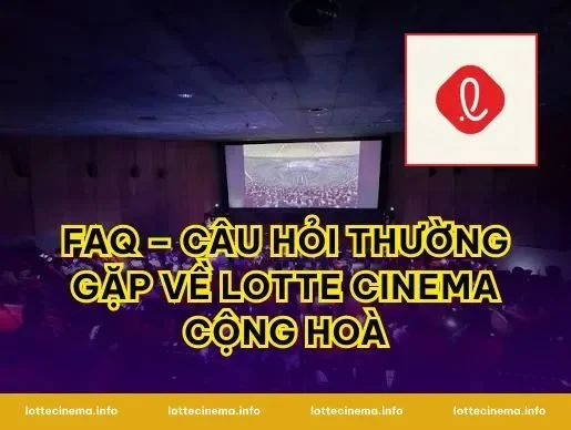 FAQ – Câu hỏi thường gặp về Lotte Cinema Cộng Hoà