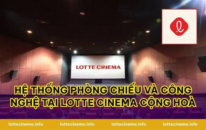 Hệ thống phòng chiếu và công nghệ tại Lotte Cinema Cộng Hoà