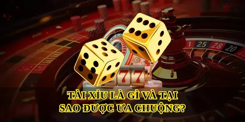 Tài Xỉu Là Gì Và Tại Sao Được Ưa Chuộng?
